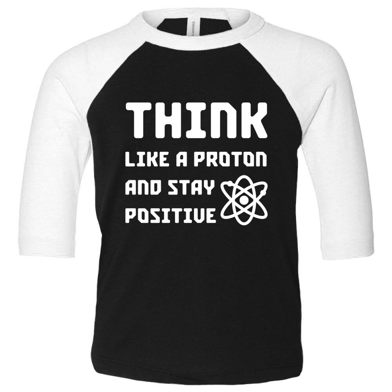 Excuse Me While I Science: Think Like A Proton And Stay Positive Toddler 3/4 Sleeve Tee by Diogo Calheiros | Artistshot