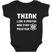 Excuse Me While I Science: Think Like A Proton And Stay Positive Baby Bodysuit | Artistshot