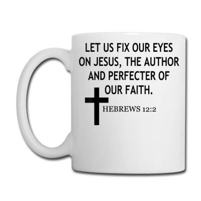 Let Us Fix Our Eyes On Jesus Faith Bible Scripture T Shirt Coffee Mug Designed By Enigmaa