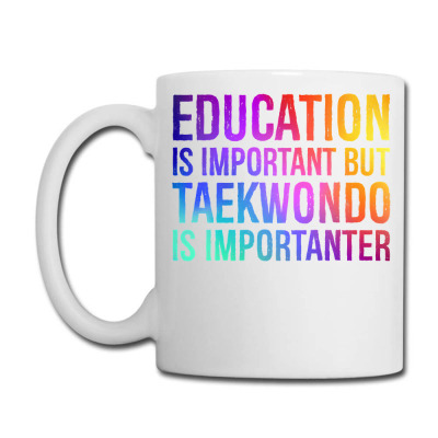 Education Is Important Taekwondo Is Importanter Martial Arts Premium T Coffee Mug Designed By Moniqjayd