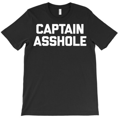 Captain Asshole T Shirt Funny Saying Sarcastic Novelty Cool T Shirt T-shirt Designed By Nevermore