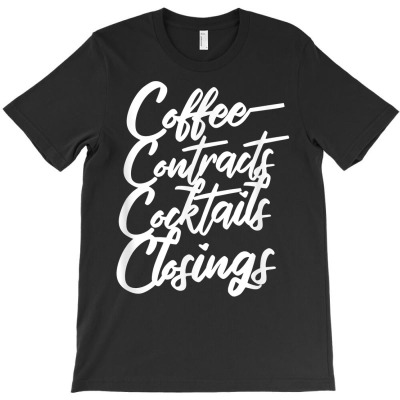 Coffee Contracts Cocktails Closings Funny Real Estate Agent T Shirt T-shirt Designed By Nevermore