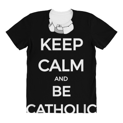 Keep Calm And Be Catholic T Shirt Pope Christian Tee All Over Women's T-shirt Designed By Emlynnecon2