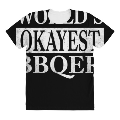 Funny Bbq Sarcasm World's Okayest Bbqer Best Present Dad T Shirt All Over Women's T-shirt Designed By Rhasta