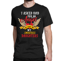 I Asked For An Angel Smartass Daughters Classic T-shirt | Artistshot