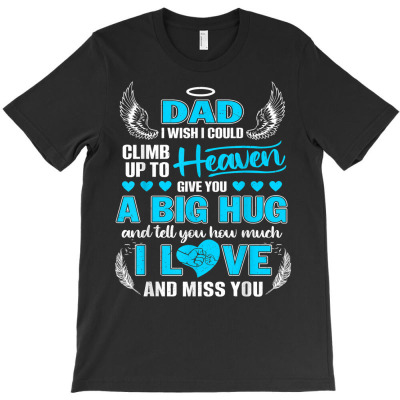 My Dad I Wish I Could Climb Up To Heaven Give You A Big Hug T Shirt T-shirt Designed By Sven