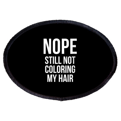 Womens Nope Still Not Coloring My Hair Natural Gray Hair Stop Dying V Oval Patch Designed By Jermonmccline