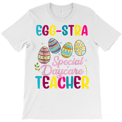 Eggstra Special Daycare Teacher Costume Happy Easter Day T Shirt T-shirt Designed By Saldeenshakir