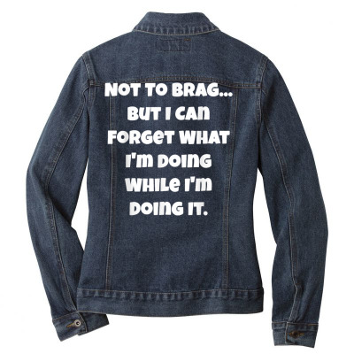 Not To Brag But I Can Forget What I'm Doing White T Shirt Ladies Denim Jacket Designed By Annabmika