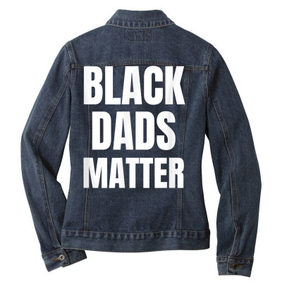 Black Dads Matter Shirt Black Dads Matter T Shirt Ladies Denim Jacket Designed By Smykowskicalob1991