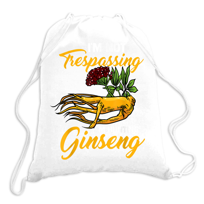 I'm Not Trespassing I'm Hunting Ginseng Funny Root Plant Fun T Shirt Drawstring Bags | Artistshot