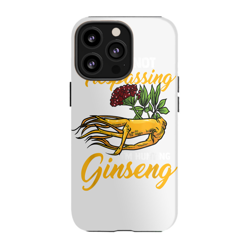 I'm Not Trespassing I'm Hunting Ginseng Funny Root Plant Fun T Shirt Iphone 13 Pro Case | Artistshot