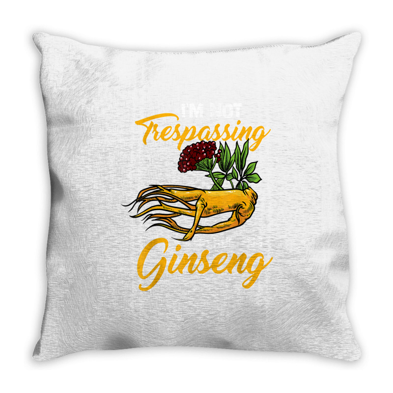 I'm Not Trespassing I'm Hunting Ginseng Funny Root Plant Fun T Shirt Throw Pillow | Artistshot