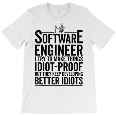 I Try To Make Things Idiot Proof   Software Engineer T Shirt T-shirt Designed By Madeltiff