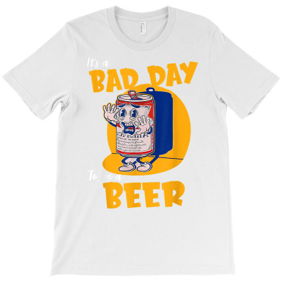 It's Bad Day To Be A Beer Funny Saying & Party T Shirt T-shirt Designed By Madeltiff