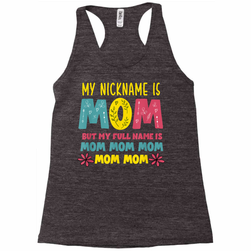 My Nickname Is Mom Full Name Mom Mom Mom Mothers Day Funny T Shirt Racerback Tank by belenfinl | Artistshot