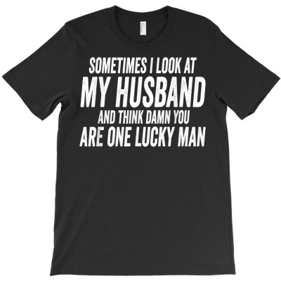 Sometimes I Look At My Husband And Think Father's Day T Shirt T-shirt Designed By Wowi