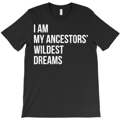 I Am My Ancestors Wildest Dreams Shirt Black Women Girls T-shirt Designed By Ebertfran1985