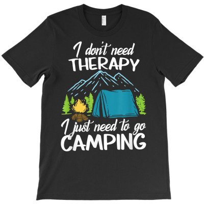 I Don't Need Therapy I Just Need To Go Camping Funny Camper T Shirt T-shirt Designed By Ebertfran1985