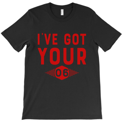Ive Got Your Six T-shirt Designed By Cevrony Magnus