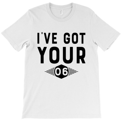 Ive Got Your Six T-shirt Designed By Cevrony Magnus