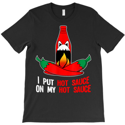 I Put Hot Sauce On My Sauce Funny Spicy Food T Shirt T-shirt Designed By Ebertfran1985