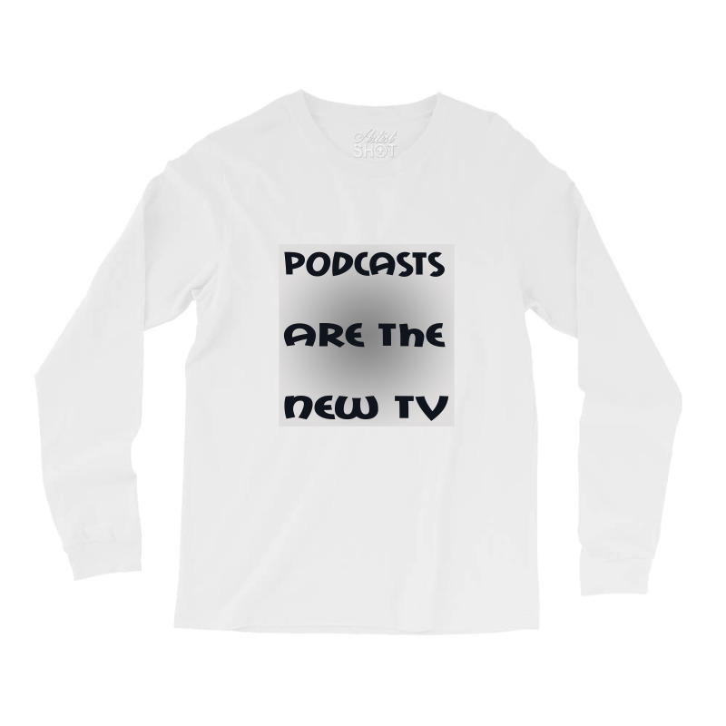 Podcasts Are The New Tv Long Sleeve Shirts | Artistshot