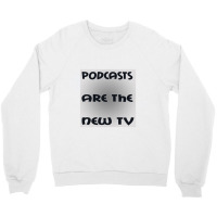 Podcasts Are The New Tv Crewneck Sweatshirt | Artistshot