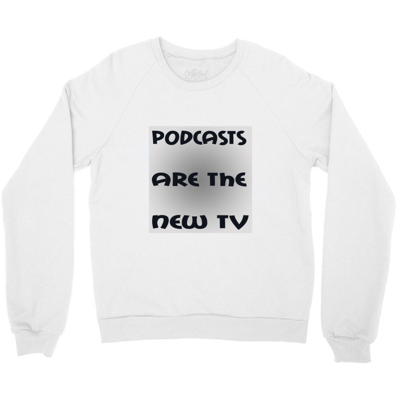 Podcasts Are The New Tv Crewneck Sweatshirt | Artistshot