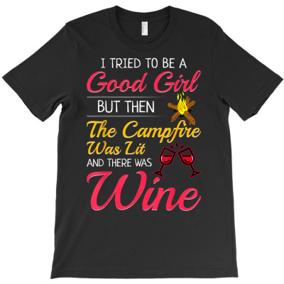 I Tried To Be A Good Girl But Then The Campfire Was Lit Wine T-shirt Designed By Ebertfran1985