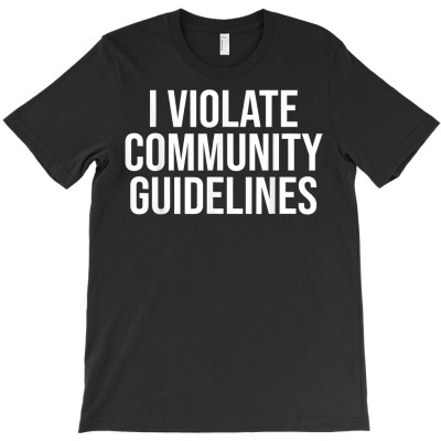 I Violate Community Guidelines T Shirt T-shirt Designed By Ebertfran1985