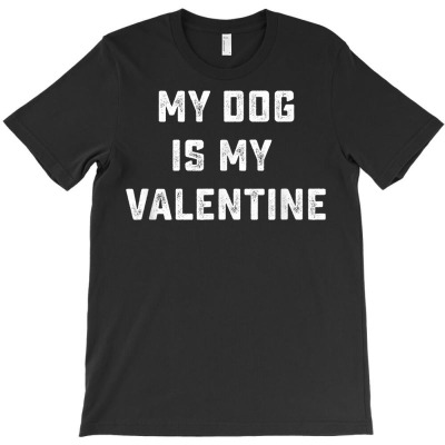 My Dog Is My Valentine Funny Valentines Day T Shirt T-shirt Designed By Vaughandoore01
