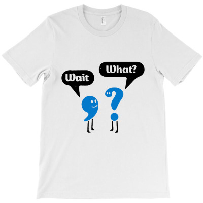 Wait What T-shirt Designed By Bernard Houfman
