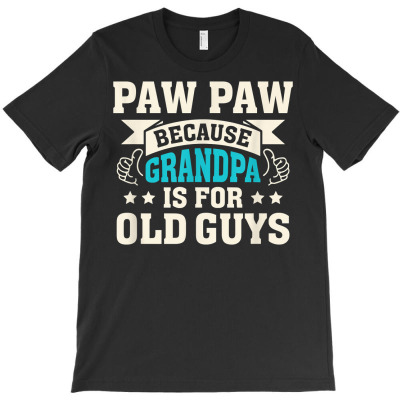 Mens Paw Paw Because Grandpa Is For Old Guys Funny Father's Day T Shir T-shirt Designed By Moniqjayd
