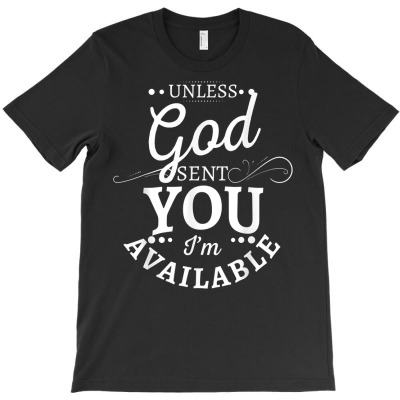 Unless God Sent You I'm Available T Shirt T-shirt Designed By Wowi