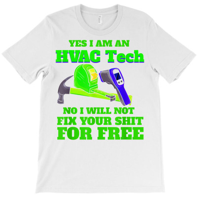 Mens Yes I Am An Hvac Tech No I Will Not Fix Your Shit For Free T Shir T-shirt Designed By Moniqjayd