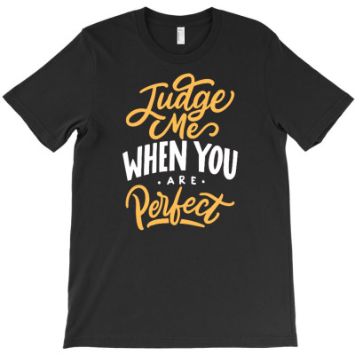 Judge Me When You Are Perfect T-shirt Designed By Ndaart