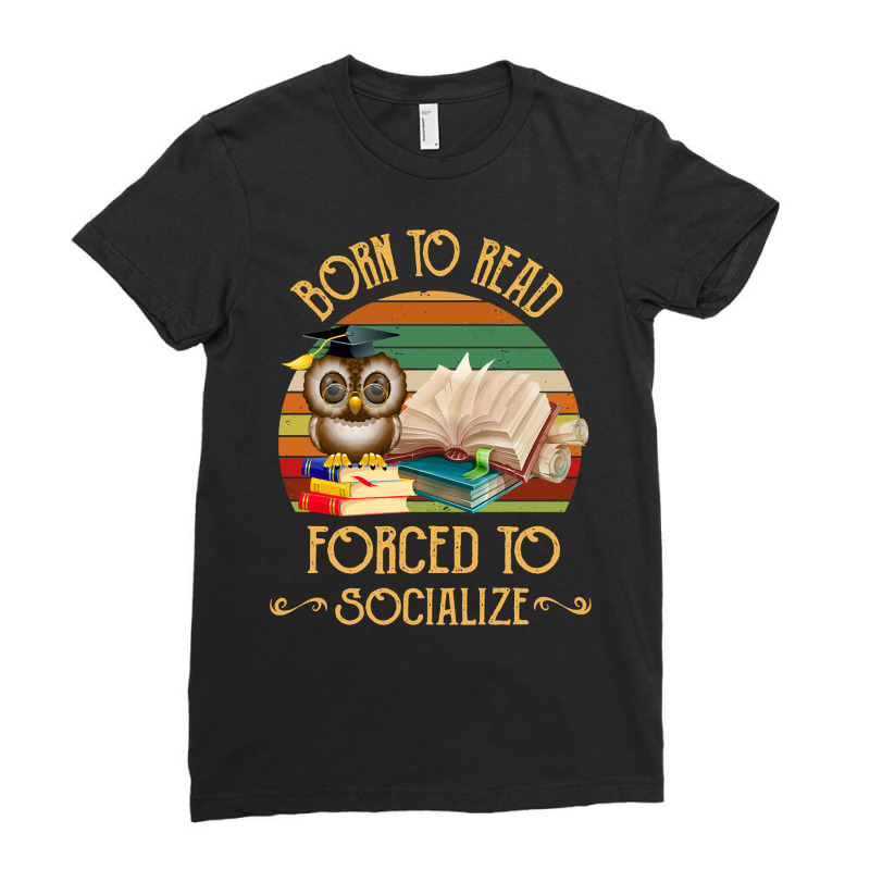 Book Reader Loverreader Born To Read Forced To Socialize 573 Booked Bo Ladies Fitted T-Shirt by offensejuggler | Artistshot