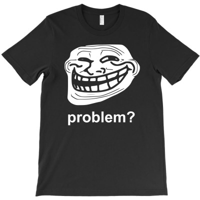 Problem Trollface Troll Face Slogan Internet Meme T-shirt Designed By Nurmala Siti