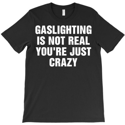 Gaslighting Is Not Real Quote Funny Gaslighting Cool T Shirt T-shirt Designed By Belenfinl
