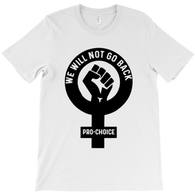 We Will Not Go Back Pro Choice T-shirt Designed By Bernard Houfman