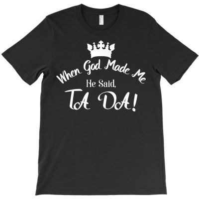When God Made Me He Said Ta Da! Funny Christian T Shirt T-shirt Designed By Wowi