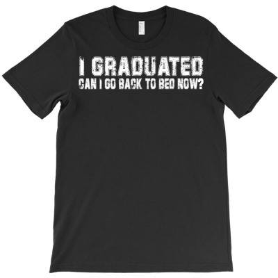 I Graduated Can I Go Back To Bed Now Funny School In 2022 T Shirt T-shirt Designed By Carlakayl