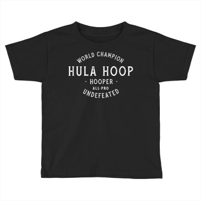 World Champion Hula Hoop Hooper All Pro Undefeated T Shirt Toddler T-shirt Designed By Burtojack