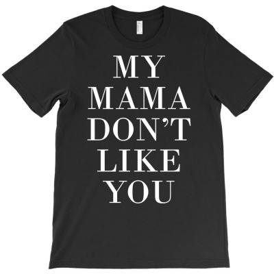My Mama Don't Like You Sweatshirt T-shirt Designed By Moniqjayd
