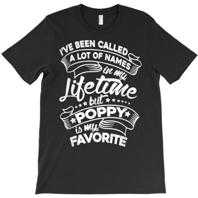 Mens I've Been Called A Lot Of Names But Poppy Is My Favorite T Shirt T-shirt Designed By Carlakayl