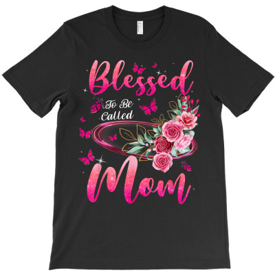 Blessed To Be Called Mom Cute Mothers Day T Shirt T-shirt Designed By Carlakayl