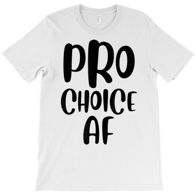 Pro Choice Af Pro Abortion Feminist Feminism Women T Shirt T-shirt Designed By Butledona