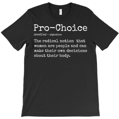Pro Choice Definition Feminist Women's Rights My Choice T Shirt T-shirt Designed By Butledona