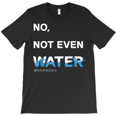 No Not Even Water, Cool Islamic Fasting Outfit, Ramadan T Shirt T-shirt Designed By Vaughandoore01
